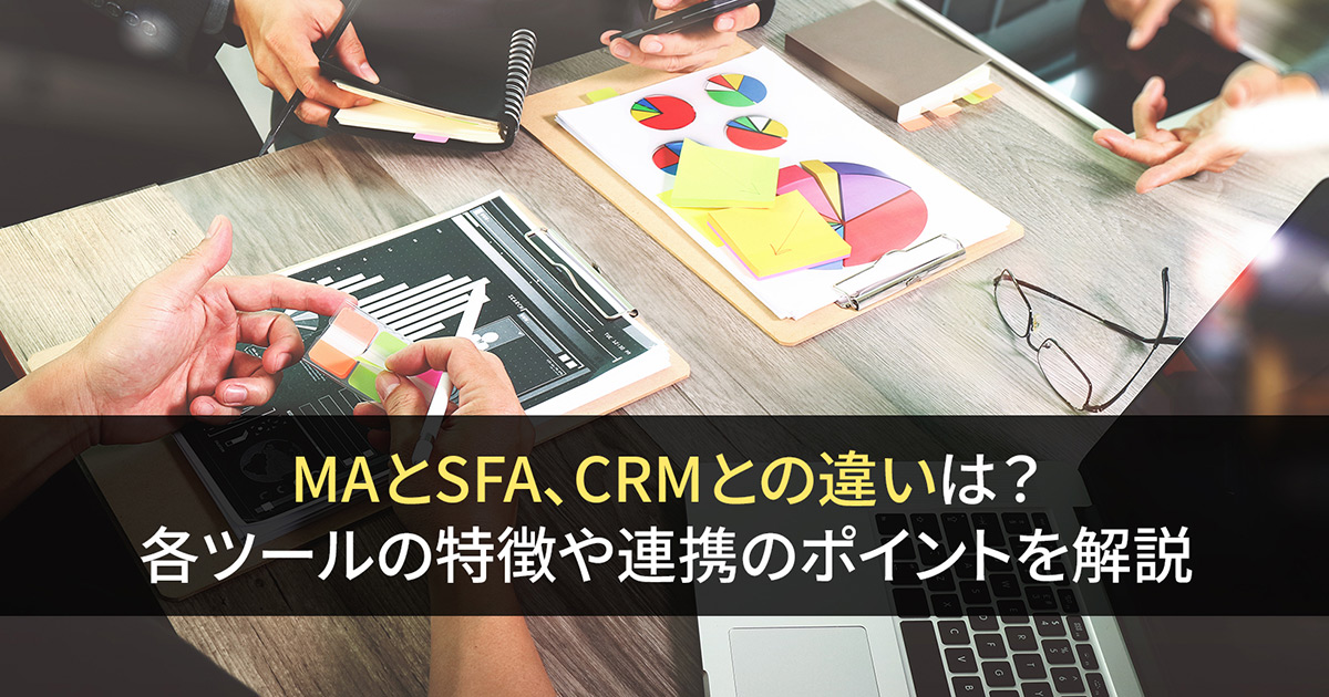 MAとSFA、CRMとの違いは？各ツールの特徴や連携のポイントを解説