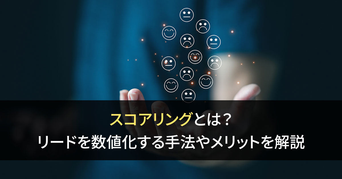 スコアリングとは？　リードを数値化する手法やメリットを解説